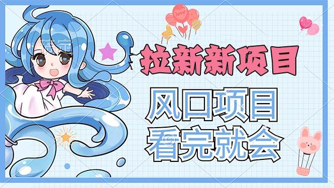 拉新界的新玩法，风口项目，看完就会，动手就有-星河轻创