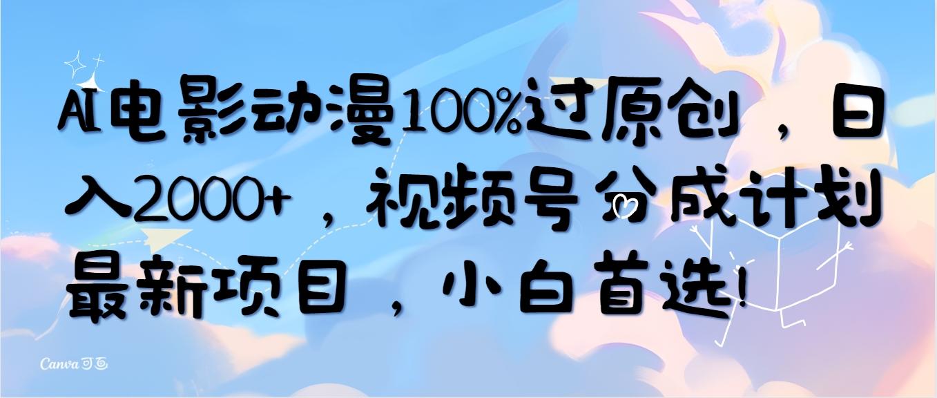 (10052期)AI电影动漫100%过原创，日入2000+，视频号分成计划最新项目，小白首选！-星河轻创