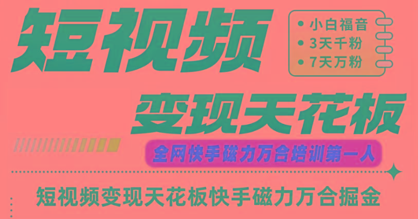 快手磁力万合短视频变现天花板+7天W粉号操作SOP-星河轻创