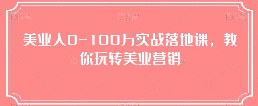 美业人0-100万实战落地课，教你玩转美业营销-星河轻创