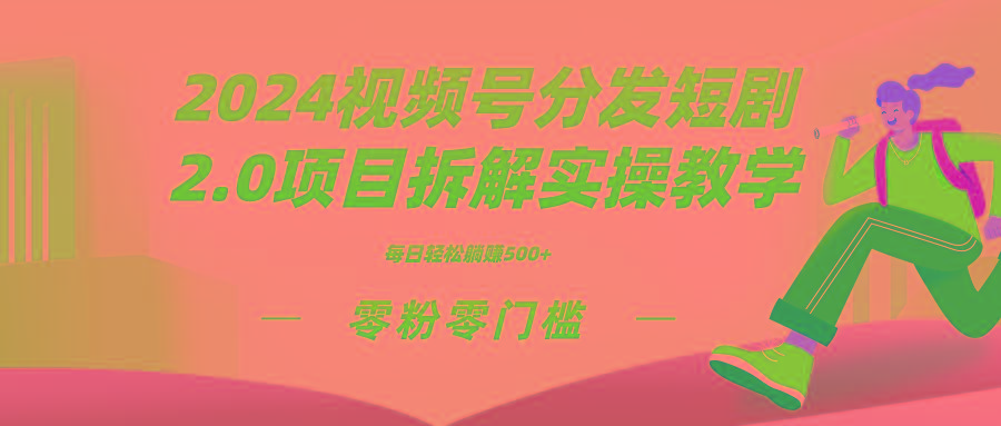 2024视频分发短剧2.0项目拆解实操教学，零粉零门槛可矩阵分裂推广管道收益-星河轻创