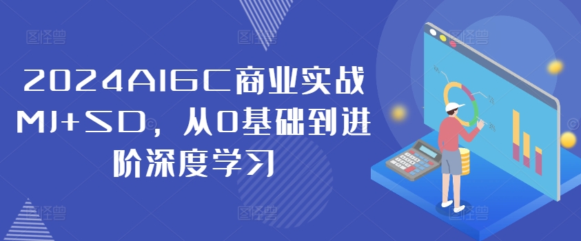 2024AIGC商业实战MJ+SD，从0基础到进阶深度学习-星河轻创