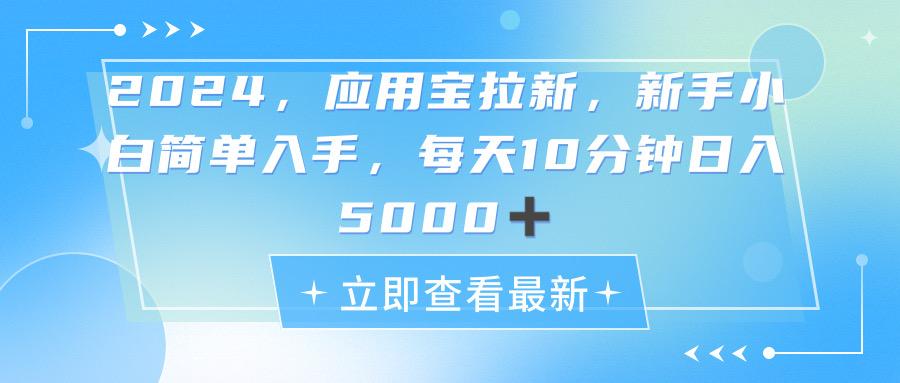 2024应用宝拉新，真正的蓝海项目，每天动动手指，日入5000+-星河轻创