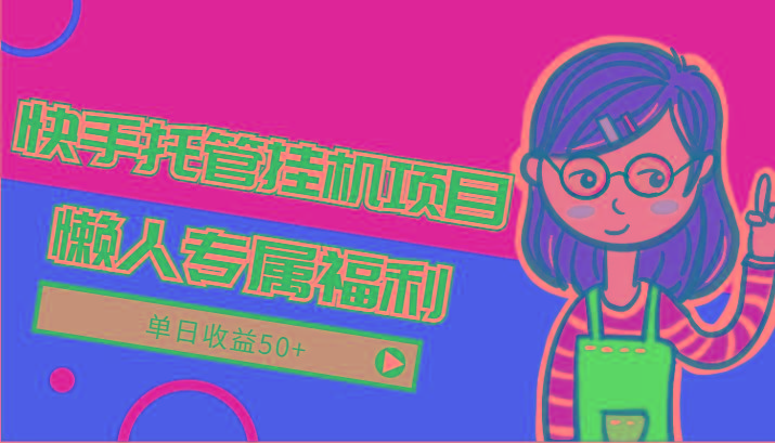 快手托管挂机项目-绿色正规懒人专属福利，单日收益50+-星河轻创