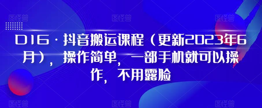 D1G·抖音搬运课程（更新2024年01月），操作简单，一部手机就可以操作，不用露脸-星河轻创