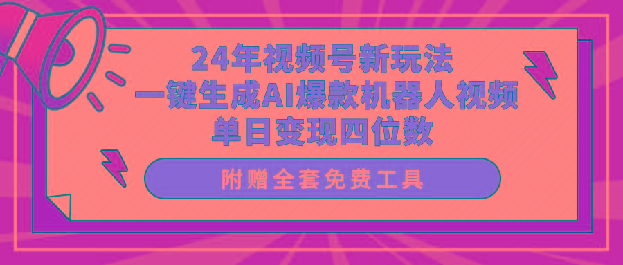 (10024期)24年视频号新玩法 一键生成AI爆款机器人视频，单日轻松变现四位数-星河轻创
