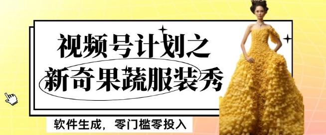 最新项目视频号计划之新奇果蔬服装秀，软件生成，零门槛零投入也可月入5000+【揭秘】-星河轻创