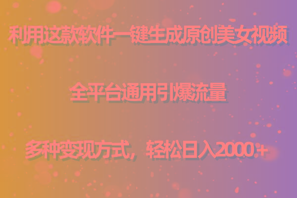 (9857期)利用这款软件一键生成原创美女视频 全平台通用引爆流量 多种变现日入2000＋-星河轻创