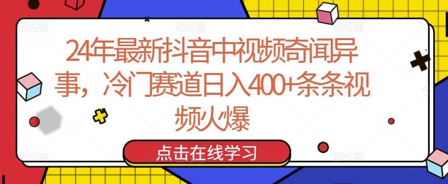 24年最新抖音中视频奇闻异事，冷门赛道日入400+条条视频火爆【揭秘】-星河轻创