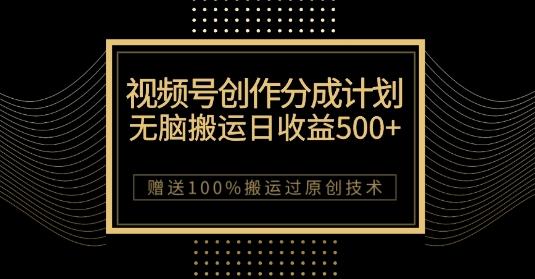最新视频号创作分成计划，无脑搬运一天收益500+，100%搬运过原创技巧【揭秘】-星河轻创