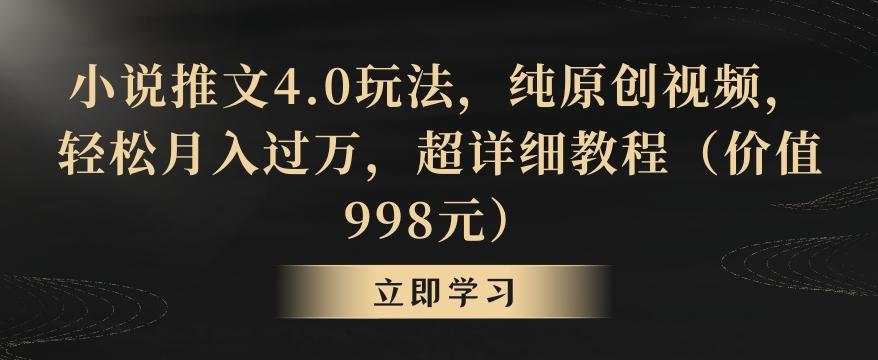小说推文4.0玩法，纯原创视频，轻松月入过万，超详细教程(价值998元)【揭秘】-星河轻创