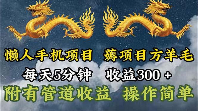 懒人手机项目，每天5分钟，每天收益300+，多种方式可扩大收益！-星河轻创