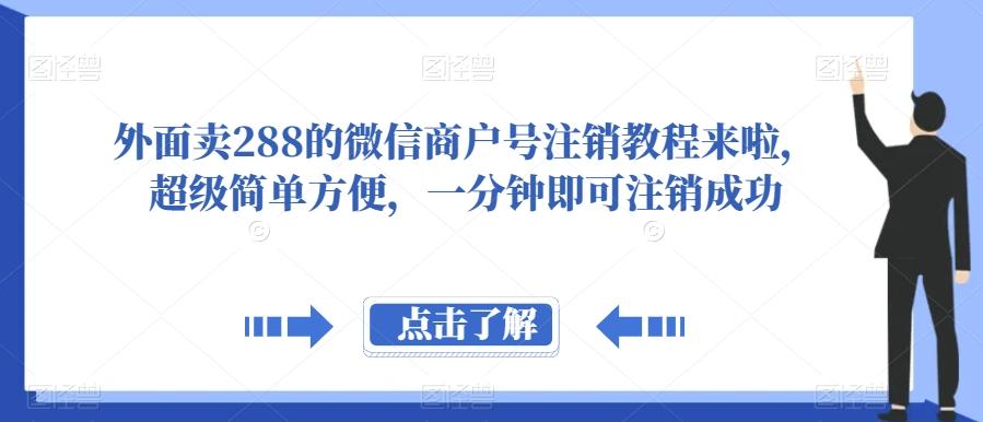 外面卖288的微信商户号注销教程来啦，超级简单方便，一分钟即可注销成功【揭秘】-星河轻创