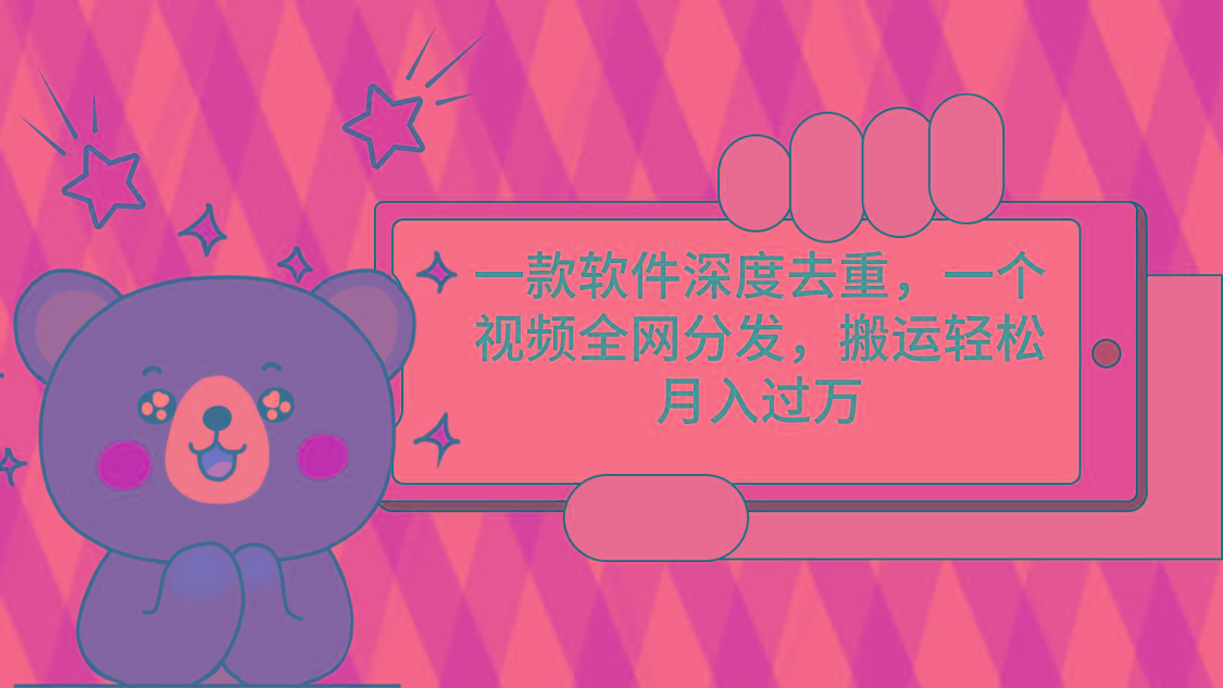 一款软件深度去重，一个视频全网分发，搬运轻松月入过万-星河轻创