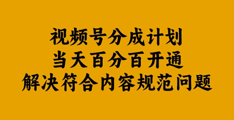 视频号分成计划当天百分百开通解决符合内容规范问题【揭秘】-星河轻创