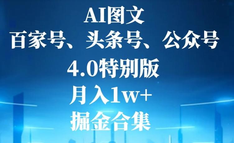 AI图文，头条号，百家号，公众号，4.0特别版，月入1w+，掘金合集-星河轻创