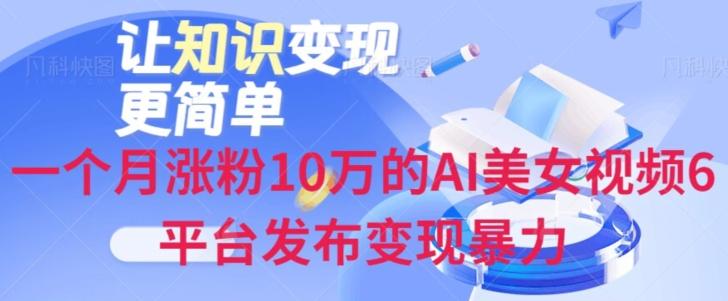 一个月涨粉10万的AI美女视频6平台发布变现暴力-星河轻创