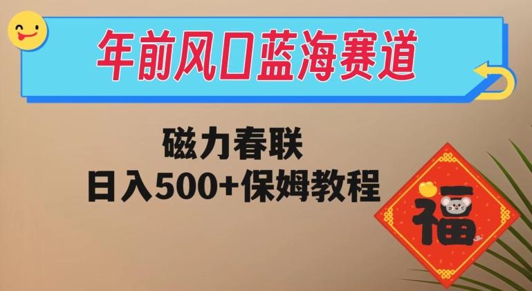 年前风口蓝海赛道，磁力春联，日入500+保姆教程-星河轻创