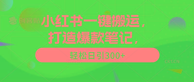 (9673期)小红书一键搬运，打造爆款笔记，轻松日引300+-星河轻创