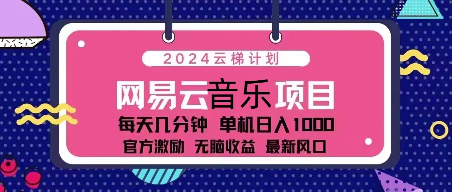 2024云梯计划 网易云音乐项目：每天几分钟 单机日入1000 官方激励 无脑…-星河轻创