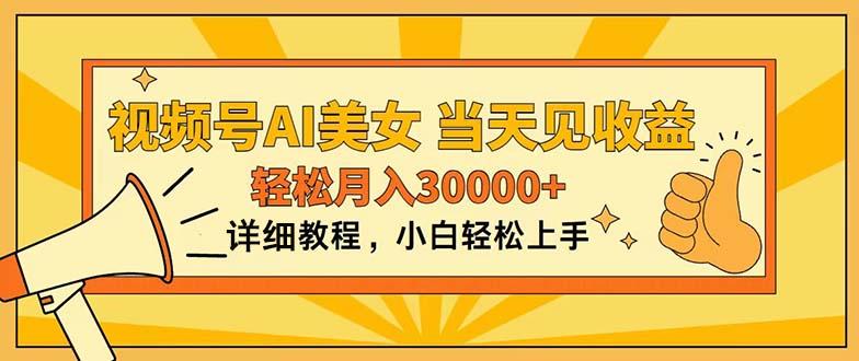 视频号AI美女，上手简单，当天见收益，轻松月入30000+-星河轻创