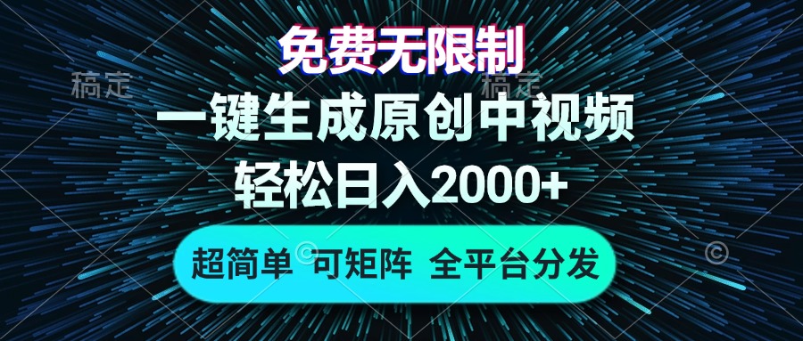 免费无限制，AI一键生成原创中视频，轻松日入2000+，超简单，可矩阵，…-星河轻创