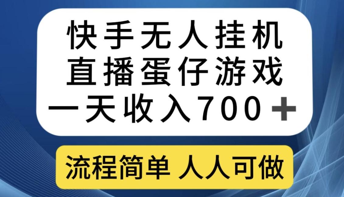 快手无人挂机直播蛋仔游戏，一天收入700+，流程简单人人可做【揭秘】-星河轻创