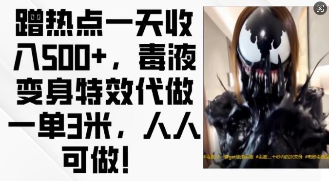 蹭热点一天收入500+，毒液变身特效代做一单3米，人人可做!-星河轻创