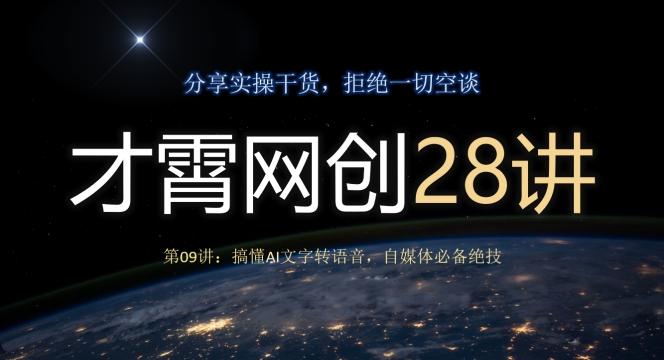 才霄网创28讲第09讲：搞懂AI文字转语音，自媒体必备绝技-星河轻创
