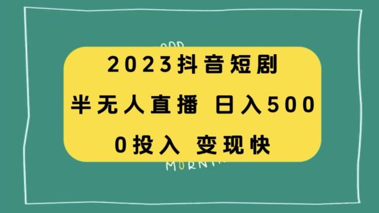 2023抖音短剧半无人直播，日入500+，附短剧素材和直播教程-星河轻创