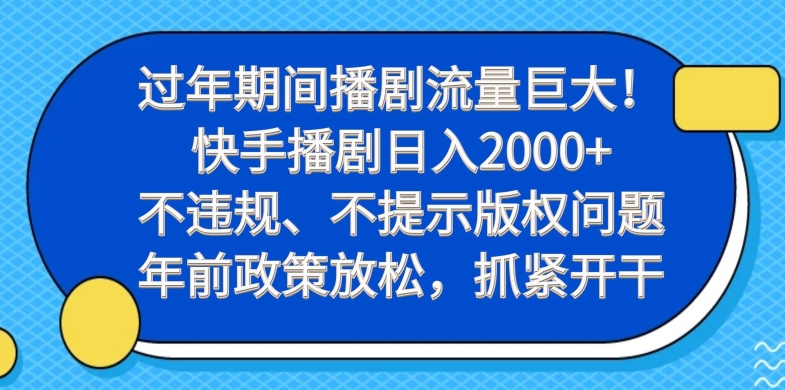 过年期间播剧流量巨大！快手播剧日入2000+，不违规、不提示版权问题，年前政策放松，抓紧开干-星河轻创