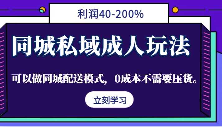 同城私域成人玩法，利润40-200%，可以做同城配送模式，0成本不需要压货。-星河轻创