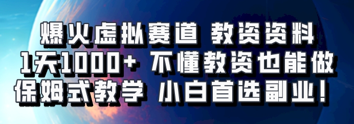 爆火虚拟赛道 教资资料，1天1000+，不懂教资也能做，保姆式教学小白首选副业！-星河轻创