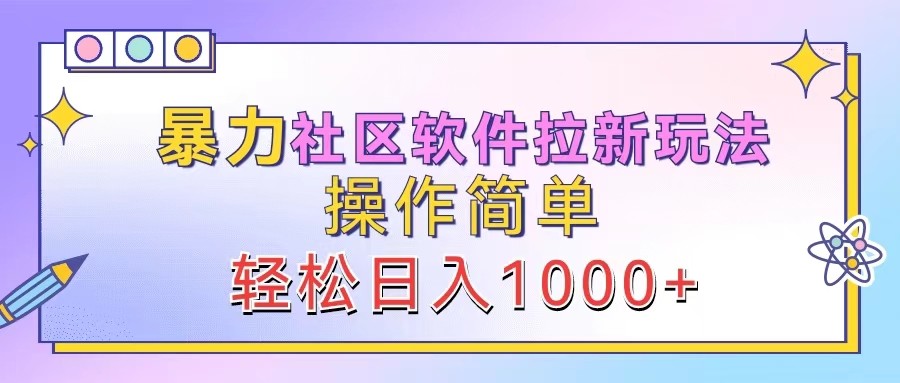 暴力社区软件拉新玩法，操作简单，轻松日入1000+-星河轻创