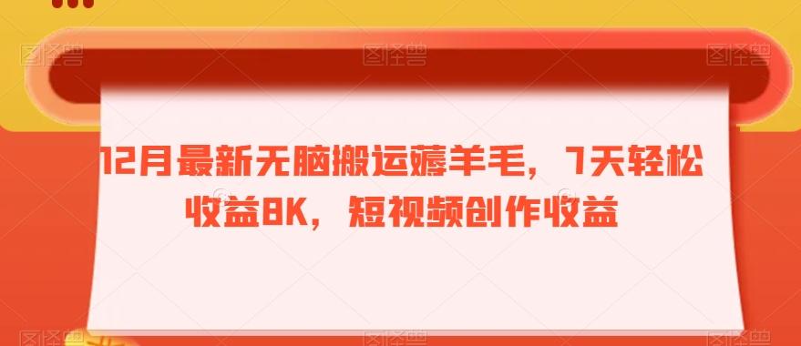 12月最新无脑搬运薅羊毛，7天轻松收益8K，短视频创作收益-星河轻创