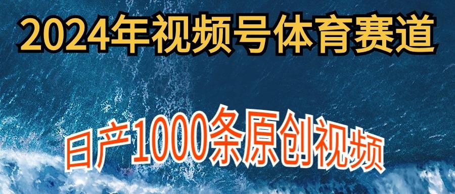 (9810期)2024年体育赛道视频号，新手轻松操作， 日产1000条原创视频,多账号多撸分成-星河轻创