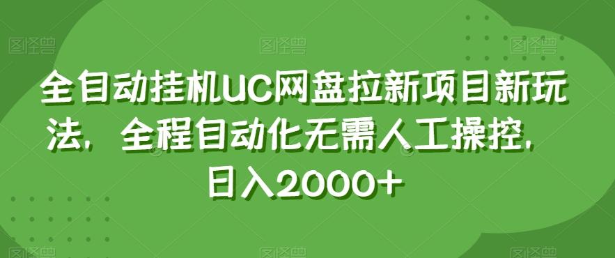 全自动挂机UC网盘拉新项目新玩法，全程自动化无需人工操控，日入2000+【揭秘】-星河轻创