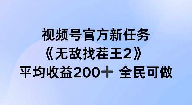 视频号官方新任务 ，无敌找茬王2， 单场收益200+全民可参与【揭秘】-星河轻创