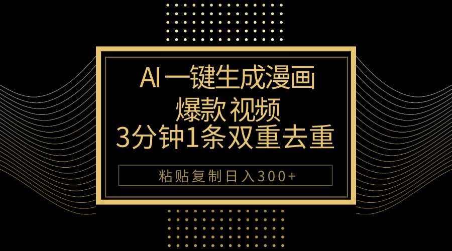 AI一键生成爆款漫画视频，3分钟1条双重去重100%过原创，粘贴复制日入500+-星河轻创
