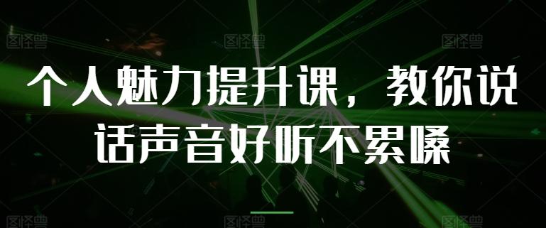 个人魅力提升课，教你说话声音好听不累嗓-星河轻创