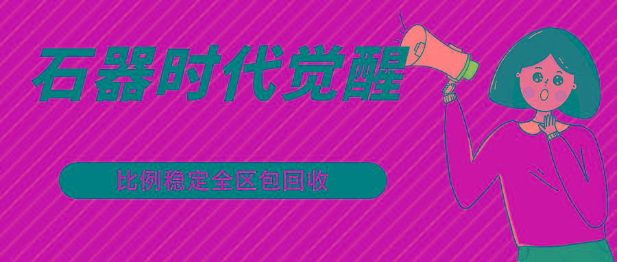 石器时代觉醒全自动游戏搬砖项目，2024年最稳挂机项目0封号一台电脑10-20开利润500+-星河轻创
