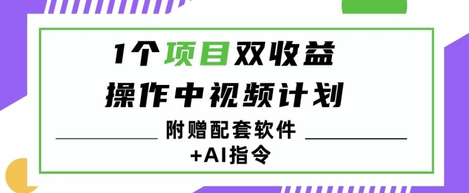 1个项目双收益？操作中视频计划1天最高3100+收益？（附赠配套软件+AI指令）-星河轻创