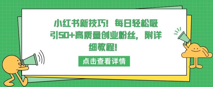 小红书新技巧，每日轻松吸引50+高质量创业粉丝，附详细教程【揭秘】-星河轻创