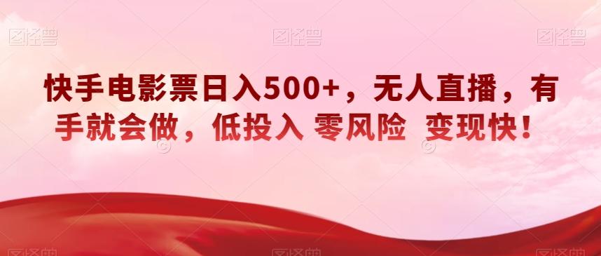 快手电影票日入500+，无人直播，有手就会做，低投入零风险变现快！【揭秘】-星河轻创