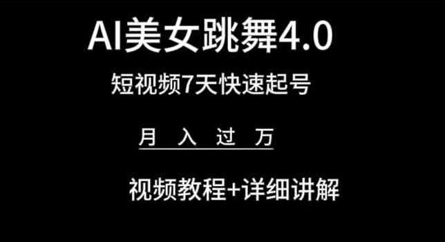 AI美女跳舞4.0，短视频7天快速起号，月入过万 视频教程+详细讲解【揭秘】-星河轻创