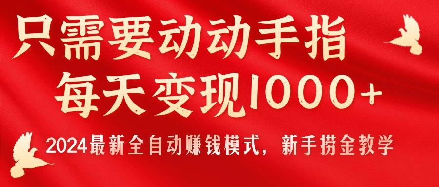 只需要动动手指，每天变现1000+，2024最新全自动赚钱模式，新手捞金教学！-星河轻创