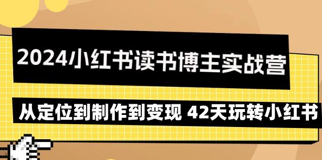 2024小红书读书博主实战营：从定位到制作到变现 42天玩转小红书-星河轻创