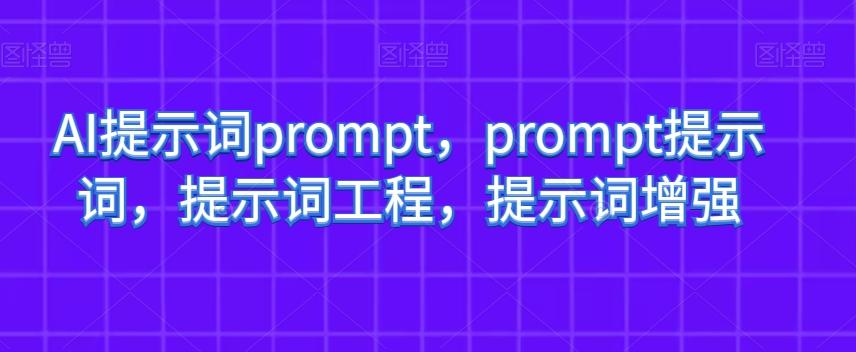AI提示词prompt，prompt提示词，提示词工程，提示词增强-星河轻创