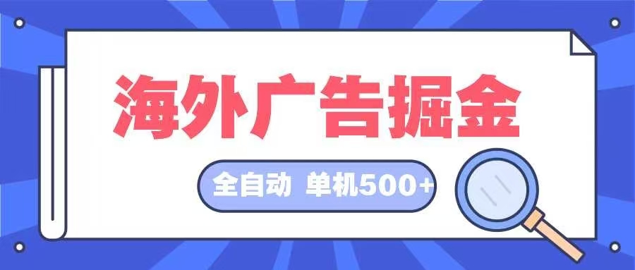 海外广告掘金  日入500+ 全自动挂机项目 长久稳定-星河轻创