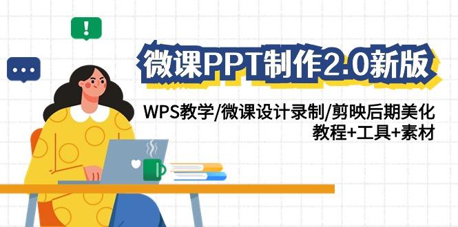 (9304期)微课PPT制作-2.0新版：WPS教学/微课设计录制/剪映后期美化/教程+工具+素材-星河轻创